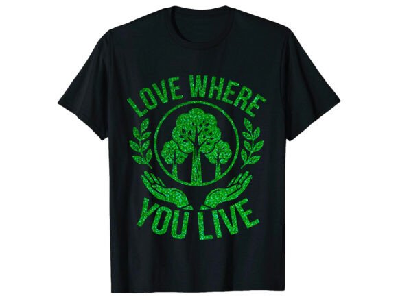 Love Where You Live Earth Day T-Shirt Graphics